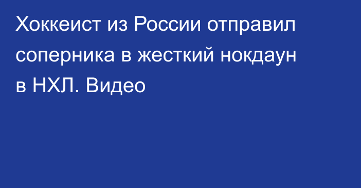 Хоккеист из России отправил соперника в жесткий нокдаун в НХЛ. Видео