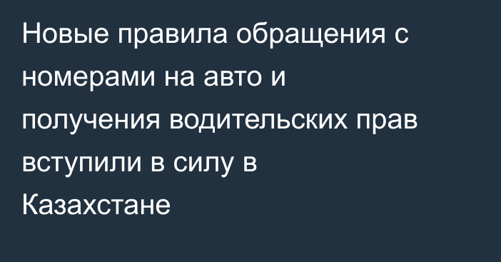 Новые правила обращения с номерами на авто и получения водительских прав вступили в силу в Казахстане