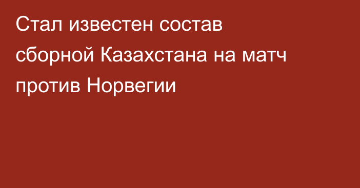 Стал известен состав сборной Казахстана на матч против Норвегии