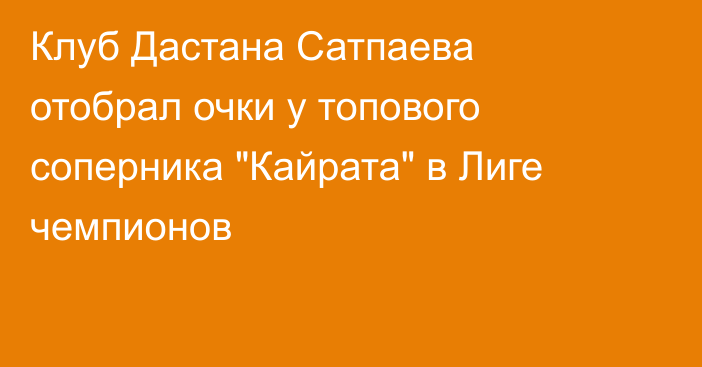 Клуб Дастана Сатпаева отобрал очки у топового соперника 