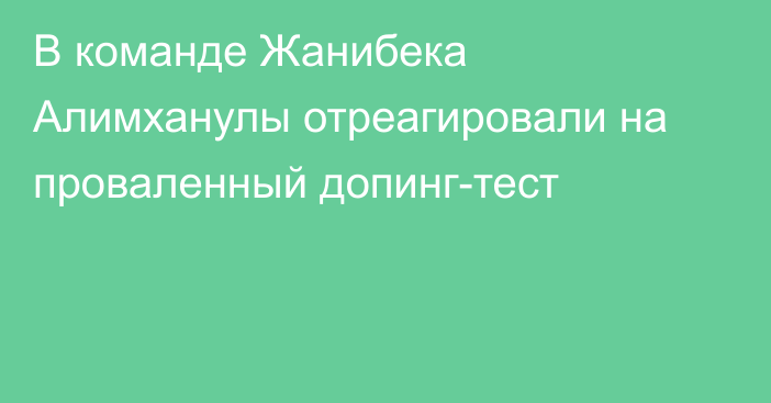 В команде Жанибека Алимханулы отреагировали на проваленный допинг-тест
