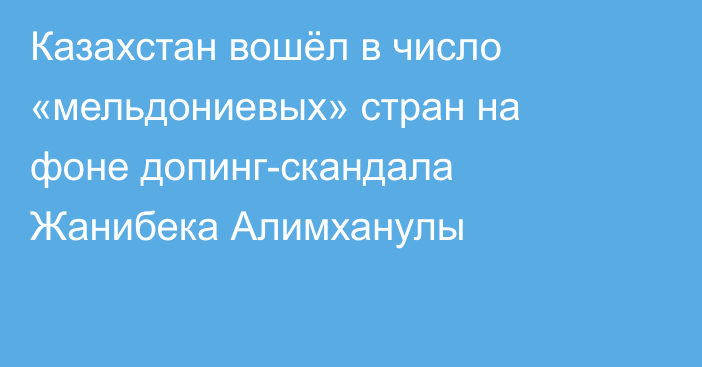 Казахстан вошёл в число «мельдониевых» стран на фоне допинг-скандала Жанибека Алимханулы