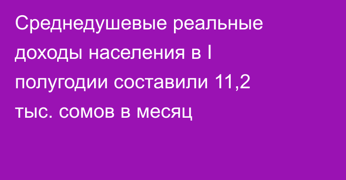 Среднедушевые реальные доходы населения в I полугодии составили 11,2 тыс. сомов в месяц