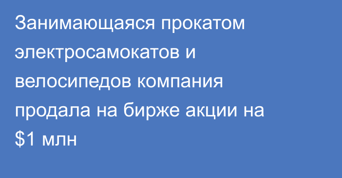 Занимающаяся прокатом электросамокатов и велосипедов компания продала на бирже акции на $1 млн