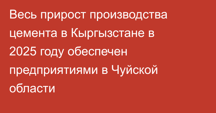 Весь прирост производства цемента в Кыргызстане в 2025 году обеспечен предприятиями в Чуйской области