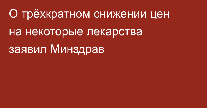 О трёхкратном снижении цен на некоторые лекарства заявил Минздрав