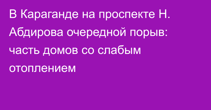 В Караганде на проспекте Н. Абдирова очередной порыв: часть домов со слабым отоплением