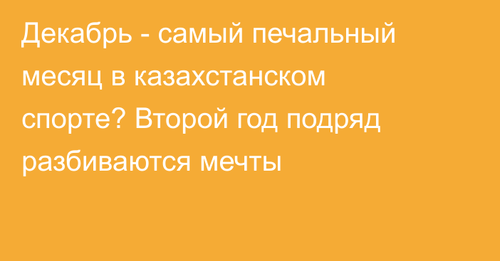 Декабрь - самый печальный месяц в казахстанском спорте? Второй год подряд разбиваются мечты