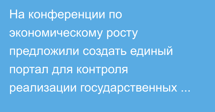На конференции по экономическому росту предложили создать единый портал для контроля реализации государственных стратегий