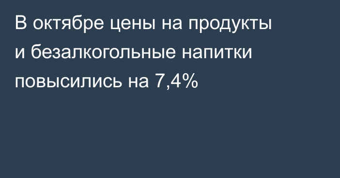 В октябре цены на продукты и безалкогольные напитки повысились на 7,4%