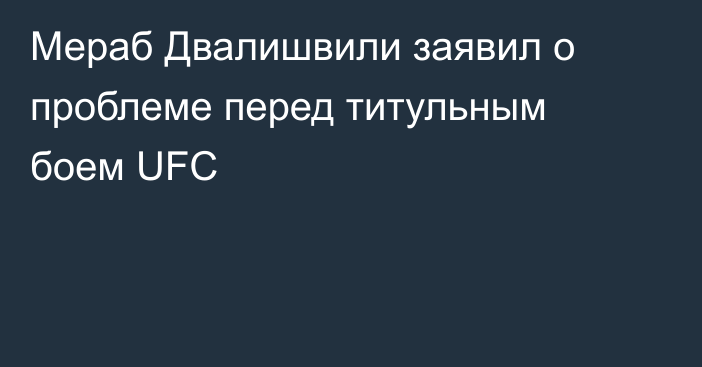 Мераб Двалишвили заявил о проблеме перед титульным боем UFC