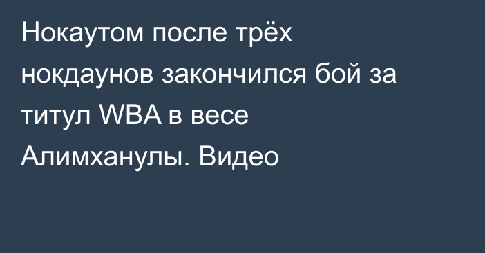 Нокаутом после трёх нокдаунов закончился бой за титул WBA в весе Алимханулы. Видео