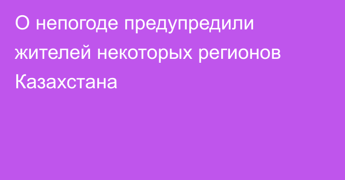 О непогоде предупредили жителей некоторых регионов Казахстана