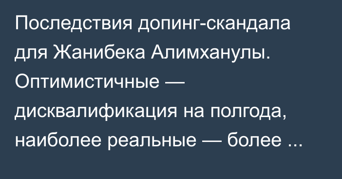 Последствия допинг-скандала для Жанибека Алимханулы. Оптимистичные — дисквалификация на полгода, наиболее реальные — более года и потеря поясов