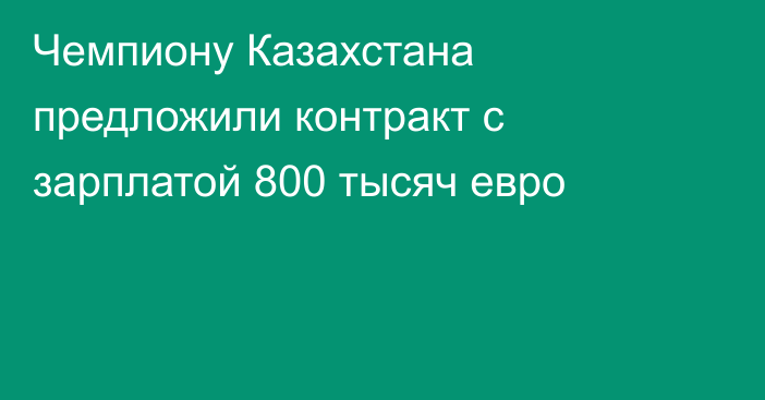 Чемпиону Казахстана предложили контракт с зарплатой 800 тысяч евро