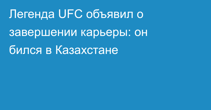 Легенда UFC объявил о завершении карьеры: он бился в Казахстане