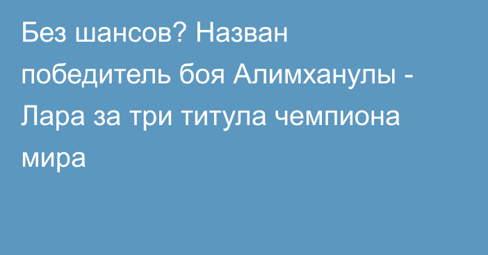 Без шансов? Назван победитель боя Алимханулы - Лара за три титула чемпиона мира