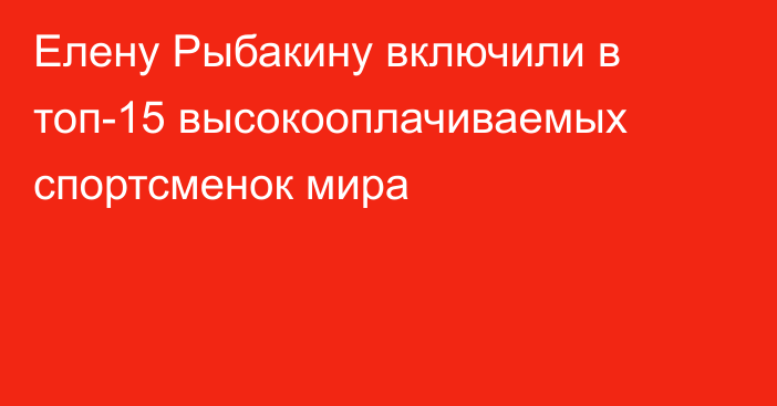 Елену Рыбакину включили в топ-15 высокооплачиваемых спортсменок мира