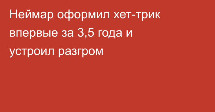 Неймар оформил хет-трик впервые за 3,5 года и устроил разгром