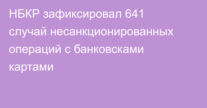 НБКР зафиксировал 641 случай несанкционированных операций с банковсками картами