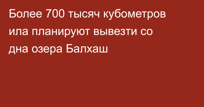Более 700 тысяч кубометров ила планируют вывезти со дна озера Балхаш