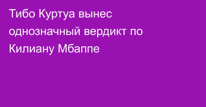 Тибо Куртуа вынес однозначный вердикт по Килиану Мбаппе