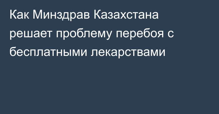 Как Минздрав Казахстана решает проблему перебоя с бесплатными лекарствами