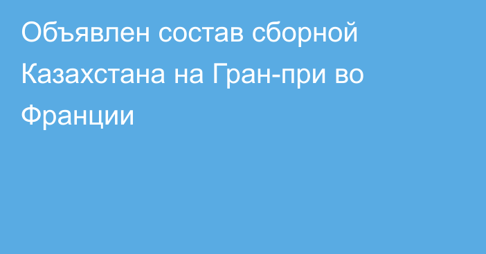 Объявлен состав сборной Казахстана на Гран-при во Франции