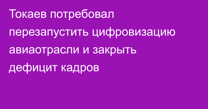 Токаев потребовал перезапустить цифровизацию авиаотрасли и закрыть дефицит кадров