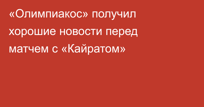 «Олимпиакос» получил хорошие новости перед матчем с «Кайратом»