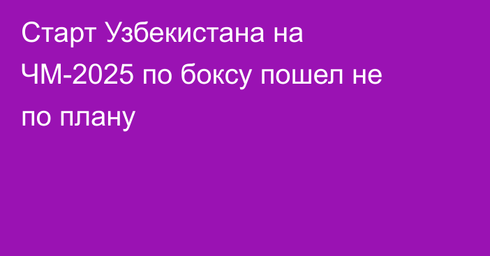 Старт Узбекистана на ЧМ-2025 по боксу пошел не по плану