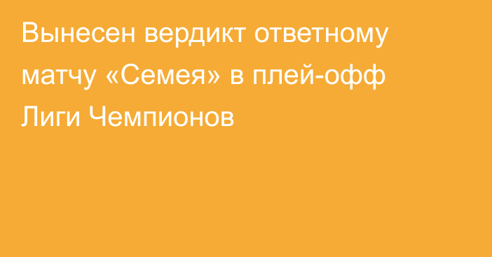 Вынесен вердикт ответному матчу «Семея» в плей-офф Лиги Чемпионов