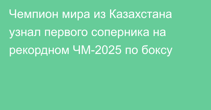 Чемпион мира из Казахстана узнал первого соперника на рекордном ЧМ-2025 по боксу