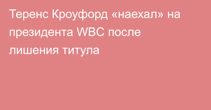 Теренс Кроуфорд «наехал» на президента WBC после лишения титула