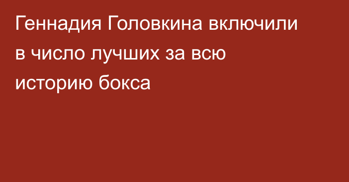 Геннадия Головкина включили в число лучших за всю историю бокса