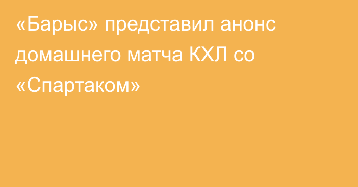 «Барыс» представил анонс домашнего матча КХЛ со «Спартаком»