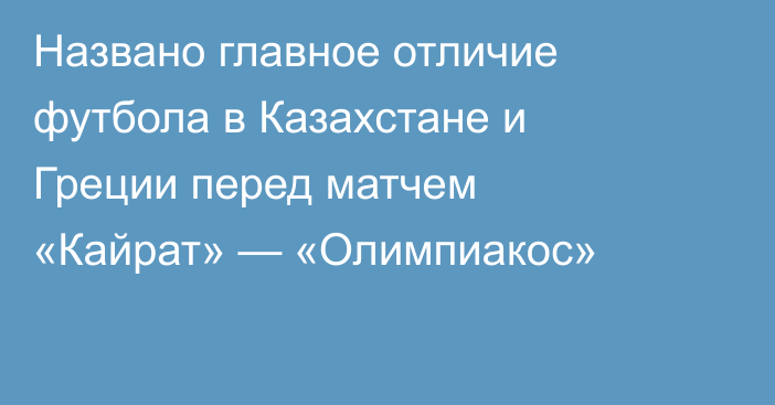 Названо главное отличие футбола в Казахстане и Греции перед матчем «Кайрат» — «Олимпиакос»