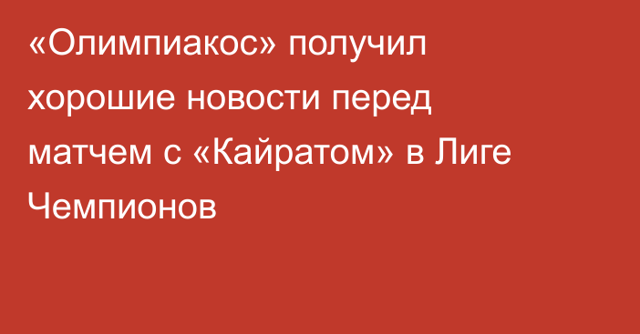 «Олимпиакос» получил хорошие новости перед матчем с «Кайратом» в Лиге Чемпионов