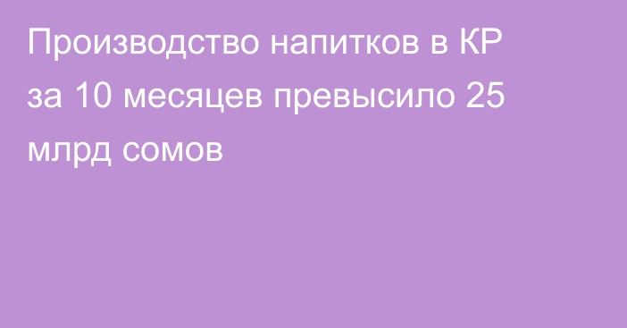 Производство напитков в КР за 10 месяцев превысило 25 млрд сомов