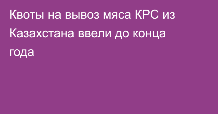 Квоты на вывоз мяса КРС из Казахстана ввели до конца года