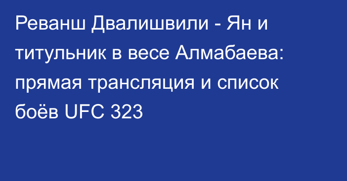 Реванш Двалишвили - Ян и титульник в весе Алмабаева: прямая трансляция и список боёв UFC 323