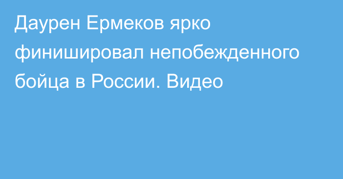 Даурен Ермеков ярко финишировал непобежденного бойца в России. Видео