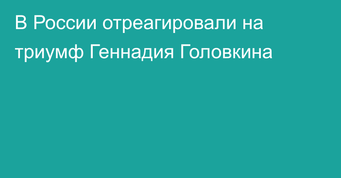 В России отреагировали на триумф Геннадия Головкина