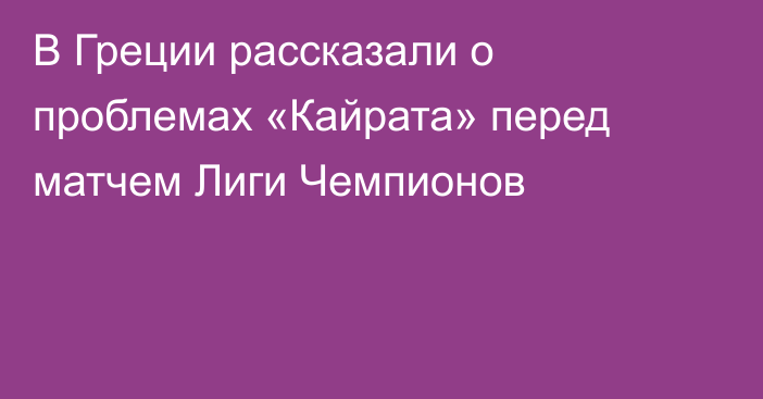 В Греции рассказали о проблемах «Кайрата» перед матчем Лиги Чемпионов