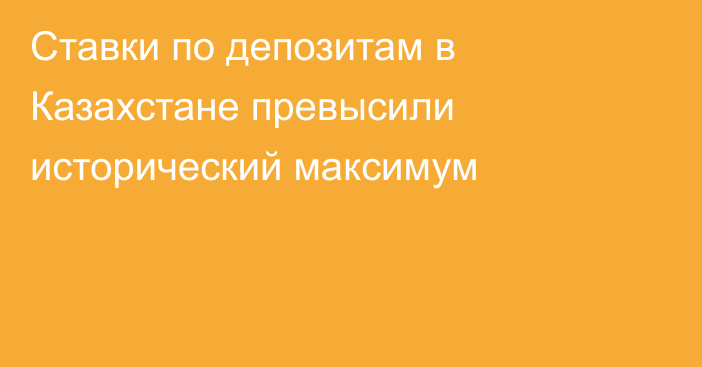 Ставки по депозитам в Казахстане превысили исторический максимум