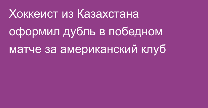 Хоккеист из Казахстана оформил дубль в победном матче за американский клуб