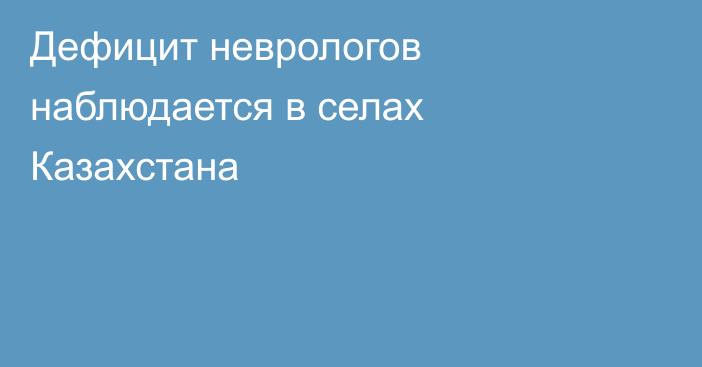 Дефицит неврологов наблюдается в селах Казахстана