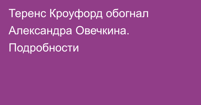 Теренс Кроуфорд обогнал Александра Овечкина. Подробности