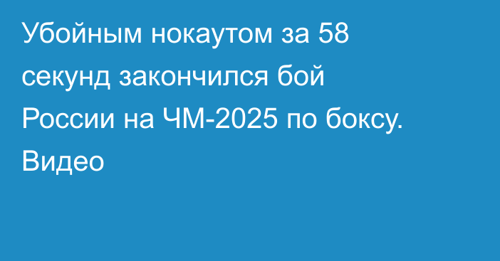 Убойным нокаутом за 58 секунд закончился бой России на ЧМ-2025 по боксу. Видео