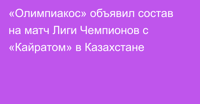 «Олимпиакос» объявил состав на матч Лиги Чемпионов с «Кайратом» в Казахстане